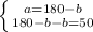 \left \{ {{a=180-b} \atop {180-b-b=50}} \right.