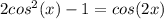 2cos^{2}(x) - 1 = cos (2x)