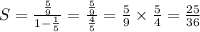 S = \frac{ \frac{5}{9} }{1 - \frac{1}{5} } = \frac{ \frac{5}{9} }{ \frac{4}{5} } = \frac{5}{9} \times \frac{5}{4} = \frac{25}{36}