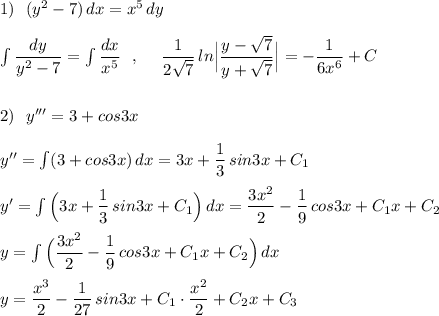 1)\ \ (y^2-7)\, dx=x^5\, dy\\\\\int \dfrac{dy}{y^2-7}=\int \dfrac{dx}{x^5}\ \ ,\ \ \ \ \dfrac{1}{2\sqrt7}\, ln\Big|\dfrac{y-\sqrt7}{y+\sqrt7}\Big|=-\dfrac{1}{6x^6}+C\\\\\\2)\ \ y'''=3+cos3x\\\\y''=\int (3+cos3x)\, dx=3x+\dfrac{1}{3}\, sin3x+C_1\\\\y'=\int \Big(3x+\dfrac{1}{3}\, sin3x+C_1\Big)\, dx=\dfrac{3x^2}{2}-\dfrac{1}{9}\, cos3x+C_1x+C_2\\\\y=\int \Big(\dfrac{3x^2}{2}-\dfrac{1}{9}\, cos3x+C_1x+C_2\Big)\, dx\\\\y=\dfrac{x^3}{2}-\dfrac{1}{27}\, sin3x+C_1\cdot \dfrac{x^2}{2}+C_2x+C_3