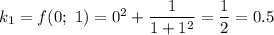 k_1=f(0;\ 1)=0^2+\dfrac{1}{1+1^2}=\dfrac{1}{2} =0.5