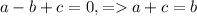 a - b + c = 0, = a + c = b