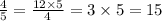 \frac{4}{5} = \frac{12 \times5 }{4} = 3 \times 5 = 15