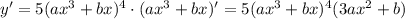 y' =5 (ax^3+bx)^4\cdot(ax^3+bx)'=5 (ax^3+bx)^4(3ax^2+b)