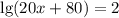 \lg(20x+80)=2