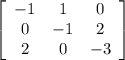 \left[\begin{array}{ccc}-1&1&0\\0&-1&2\\2&0&-3\end{array}\right]