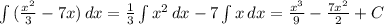 \int\limits {(\frac{x^{2} }{3} - 7x)} \, dx = \frac{1}{3} \int\limits {x^{2} } \, dx - 7\int\limits {x} \, dx = \frac{x^{3} }{9} - \frac{7x^{2} }{2} + C