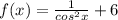 f(x) = \frac{1}{cos^{2}x } + 6