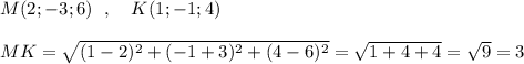 M(2;-3;6)\ \ ,\ \ \ K(1;-1;4)\\\\MK=\sqrt{(1-2)^2+(-1+3)^2+(4-6)^2}=\sqrt{1+4+4}=\sqrt9=3