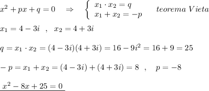 x^2+px+q=0\ \ \ \Rightarrow \ \ \ \left\{\begin{array}{l}x_1\cdot x_2=q\\x_1+x_2=-p\end{array}\right\ \ \ teorema\ Vieta\\\\x_1=4-3i\ \ ,\ \ x_2=4+3i\\\\q=x_1\cdot x_2=(4-3i)(4+3i)=16-9i^2=16+9=25\\\\-p=x_1+x_2=(4-3i)+(4+3i)=8\ \ ,\ \ \ p=-8\\\\\underline {\ x^2-8x+25=0\ }