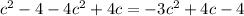 c^2 -4-4c^2 +4c=-3c^2 +4c-4