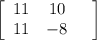 \left[\begin{array}{ccc}11&10&\\11&-8&\end{array}\right]