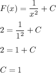 \displaystyle F(x)=\frac{1}{x^2}+C\\\\2=\frac{1}{1^2}+C\\\\ 2=1+C\\\\C=1