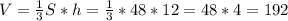 V=\frac{1}{3} S*h=\frac{1}{3} *48*12=48*4=192