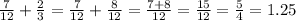 \frac{7}{12} + \frac{2}{3} = \frac{7}{12} + \frac{8}{12} = \frac{7+8}{12} = \frac{15}{12} = \frac{5}{4} = 1.25