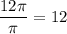 \displaystyle\frac{12\pi}{\pi}=12