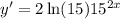 y'=2\ln(15)15^{2x}