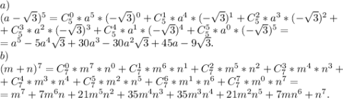 a)\\(a-\sqrt{3})^5=C_5^0*a^5*(-\sqrt{3})^0+C_5^1*a^4*(-\sqrt{3})^1+C_5^2*a^3*(-\sqrt{3})^2+\\ +C_5^3*a^2*(-\sqrt{3})^3+C_5^4*a^1*(-\sqrt{3})^4 +C_5^5*a^0*(-\sqrt{3})^5=\\=a^5-5a^4\sqrt{3}+30a^3 -30a^2\sqrt{3}+45a-9\sqrt{3} .\\ b)\\(m+n)^7=C_7^0*m^7*n^0+C_7^1*m^6*n^1+C_7^2*m^5*n^2+C_7^3*m^4*n^3+\\+C_7^4*m^3*n^4+C_7^5*m^2*n^5+C_7^6*m^1*n^6+C_7^7*m^0*n^7=\\=m^7+7m^6n+21m^5n^2+35m^4n^3+35m^3n^4+21m^2n^5+7mn^6+n^7.