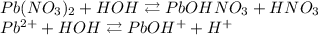 Pb(NO_3)_2 + HOH \rightleftarrows PbOHNO_3 + HNO_3\\Pb^{2+} + HOH \rightleftarrows PbOH^+ + H^+