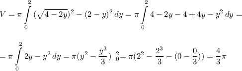 \displaystyle\\V=\pi\int\limits^2_0 {(\sqrt{4-2y})^2-(2-y)^2} \, dy =\pi\int\limits^2_0 {4-2y-4+4y-y^2} \, dy=\\\\\\=\pi\int\limits^2_0 {2y-y^2} \, dy=\pi(y^2-\frac{y^3}{3})\mid^2_0=\pi(2^2-\frac{2^3}{3}-(0-\frac{0}{3}))=\frac{4}{3}\pi