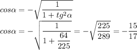 cos\alpha=-\sqrt{\dfrac{1}{1+tg^2\alpha}}\\cos\alpha=-\sqrt{\dfrac{1}{1+\dfrac{64}{225}}}=-\sqrt{\dfrac{225}{289}}=-\dfrac{15}{17}