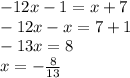 -12x-1=x+7\\-12x-x=7+1\\-13x=8\\x=-\frac{8}{13}