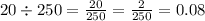 20 \div 250 = \frac{20}{250} = \frac{2}{250} = 0.08