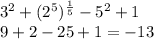 3^{2}+(2^{5} )^{\frac{1}{5} } -5^{2} +1\\9+2-25+1=-13