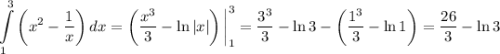 \displaystyle \int\limits^3_1 {\left(x^{2} - \dfrac{1}{x} \right)} \, dx = \left(\dfrac{x^{3}}{3} - \ln |x| \right)\bigg|^{3}_{1} = \dfrac{3^{3}}{3} - \ln 3 - \left(\dfrac{1^{3}}{3} - \ln 1 \right) = \dfrac{26}{3} - \ln 3