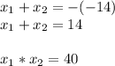 x_{1}+x_{2}=-(-14)\\x_{1}+x_{2}=14\\\\x_{1}*x_{2}=40