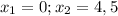 x_{1}=0; x_{2}=4,5