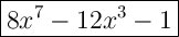 \Large{\boxed{8x^7-12x^3-1}}