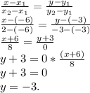 \frac{x-x_{1} }{x_{2} -x_{1} } =\frac{y-y_{1} }{y_{2}-y_{1} }\\\frac{x-(-6)}{2-(-6)} =\frac{y-(-3)}{-3-(-3)}\\\frac{x+6}{8}=\frac{y+3}{0}\\ y+3=0*\frac{(x+6)}{8} \\y+3=0\\y=-3.