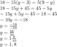 18-15(y-3)=5(9-y)\\18-15y+45=45-5y\\-15y+5y=45-18-45\\-10y=-18\\y=\frac{-18}{-10}\\y=\frac{18}{10}\\y=1\frac{8}{10}\\y=1,8