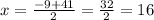 x=\frac{-9+41}{2} =\frac{32}{2}=16