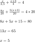 \frac{x}{2,5} +\frac{x+3}{4} =4\\\\\frac{8x}{20} +\frac{5(x+3)}{20} =4*20\\\\8x+5x+15=80\\\\13x=65\\\\x=5