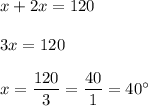 x+2x=120 \\ \\ 3x=120 \\ \\ x=\dfrac{120}{3}=\dfrac{40}{1}=40^{\circ}