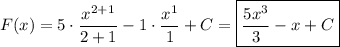 \displaystyle F(x) = 5 \cdot \frac{x^{2+1}}{2+1} - 1 \cdot \frac{x^1}{1} + C = \boxed { \frac{5x^3}{3} - x + C}