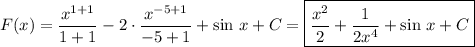 \displaystyle F(x) = \frac{x^{1+1}}{1+1} - 2 \cdot \frac{x^{-5+1}}{-5+1} + \sin \, x + C = \boxed {\frac{x^2}{2} + \frac{1}{2x^4 } + \sin \, x + C}