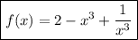 \boxed {\displaystyle f(x) = 2-x^3+\frac{1}{x^3} }