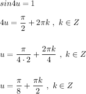 sin4u=1\\\\4u=\dfrac{\pi}{2}+2\pi k\ ,\ k\in Z\\\\\\u=\dfrac{\pi}{4\cdot 2}+\dfrac{2\pi k}{4}\ ,\ k\in Z\\\\\\u=\dfrac{\pi}{8}+\dfrac{\pi k}{2}\ ,\ k\in Z