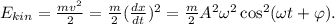 E_{kin} = \frac{mv^2}{2} = \frac{m}{2}(\frac{dx}{dt})^2 = \frac{m}{2}A^2\omega^2\cos^2(\omega t + \varphi).