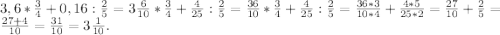 3,6*\frac{3}{4}+0,16:\frac{2}{5}=3\frac{6}{10}*\frac{3}{4}+\frac{4}{25}:\frac{2}{5}=\frac{36}{10}* \frac{3}{4}+\frac{4}{25}:\frac{2}{5}=\frac{36*3}{10*4}+\frac{4*5}{25*2}=\frac{27}{10}+\frac{2}{5}=\frac{27+4}{10}=\frac{31}{10}=3\frac{1}{10}.