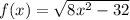 f(x)=\sqrt{ 8x^2 -32