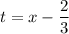 t=x-\dfrac{2}{3}