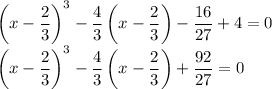 \left(x-\dfrac{2}{3}\right)^3-\dfrac{4}{3}\left(x-\dfrac{2}{3}\right)-\dfrac{16}{27}+4=0\\\left(x-\dfrac{2}{3}\right)^3-\dfrac{4}{3}\left(x-\dfrac{2}{3}\right)+\dfrac{92}{27}=0