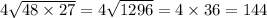 4 \sqrt{48 \times 27} = 4 \sqrt{1296} = 4 \times 36 = 144