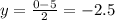 y=\frac{0-5}{2} = -2.5