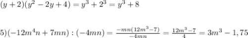 (y+2)(y^{2} -2y+4)=y^{3}+2^{3}=y^{3}+8\\\\\\5)(-12m^{4}n+7mn):(-4mn)=\frac{-mn(12m^{3} -7)}{-4mn}=\frac{12m^{3}-7 }{4}=3m^{3}-1,75