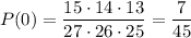 P(0)=\dfrac{15\cdot14\cdot 13}{27\cdot 26\cdot 25}=\dfrac{7}{45}